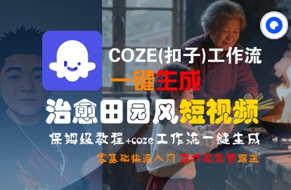 COZE(扣子)工作流一键在所治愈田园风短视频，保姆级教程，零基础快速入门跨境课程-外贸教程-精品网课-电商运营课库课堂