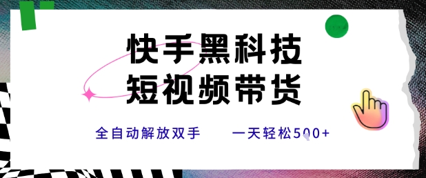 快手黑科技短视频带货，条条原创无脑搬运，新手小白轻松一天5张+跨境课程-外贸教程-精品网课-电商运营课库课堂