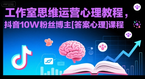 工作室思维运营心理教程，抖音10W粉丝博主[答案心理]课程跨境课程-外贸教程-精品网课-电商运营课库课堂