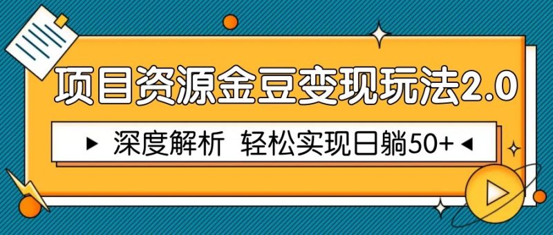 项目资源金豆变现玩法2.0，深度解析 轻松实现躺赚50+跨境课程-外贸教程-精品网课-电商运营课库课堂