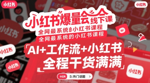 小红书爆量会线下课，全网最系统的小红书课程，AI+工作流+小红书，全程干货满满跨境课程-外贸教程-精品网课-电商运营课库课堂