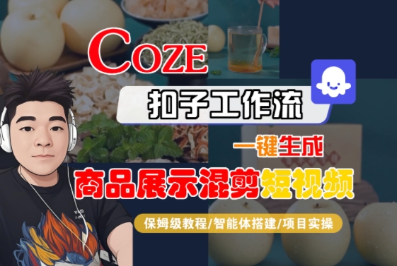 Coze扣子工作流一键生成商品展示混剪短视频，保姆级教程-智能体搭建-项目实操跨境课程-外贸教程-精品网课-电商运营课库课堂