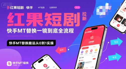 红果短剧拉新快手MT替换一镜到底全流程，快手MT替换搬运从0到1实操，日收益1k+跨境课程-外贸教程-精品网课-电商运营课库课堂