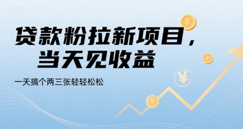 贷款粉拉新项目，当天见收益，一天搞个两三张轻轻松松跨境课程-外贸教程-精品网课-电商运营课库课堂