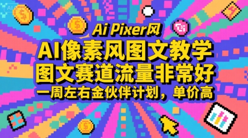 AI像素风图文教学，图文赛道流量非常好，一周左右金伙伴计划，单价高跨境课程-外贸教程-精品网课-电商运营课库课堂