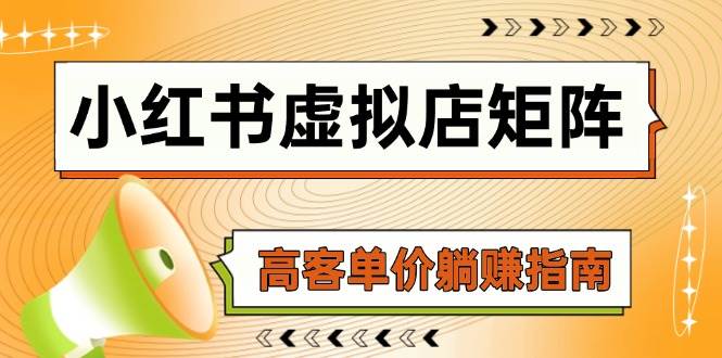小红书虚拟店矩阵，AI铺货/笔记狂怼/选品搬运/自动发货，高客单价躺赚指南跨境课程-外贸教程-精品网课-电商运营课库课堂