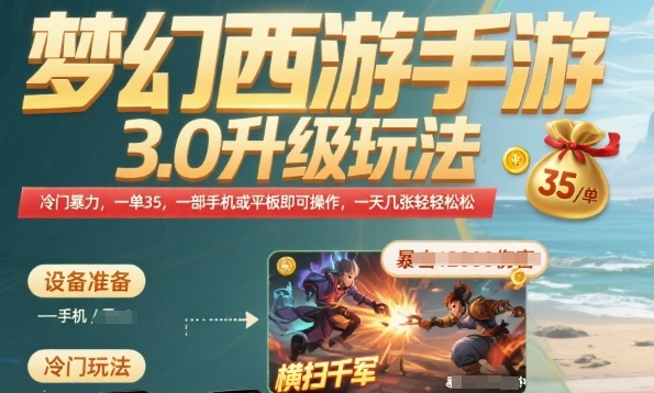 梦幻西游手游3.0升级玩法，冷门暴力，一单35.一部手机或者平板即可操作，一天几张轻轻松松跨境课程-外贸教程-精品网课-电商运营课库课堂