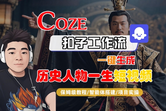 COZE扣子工作流一键生成历史人物一生短视频，保姆级教程-智能体搭建-项目实操跨境课程-外贸教程-精品网课-电商运营课库课堂
