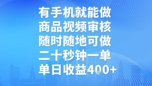 有手机就能做，商品视频审核，随时随地可做，二十秒钟一单，单日收益跨境课程-外贸教程-精品网课-电商运营课库课堂