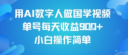 用AI数字人做国学视频，单号每天收益9张+，小白操作简单跨境课程-外贸教程-精品网课-电商运营课库课堂