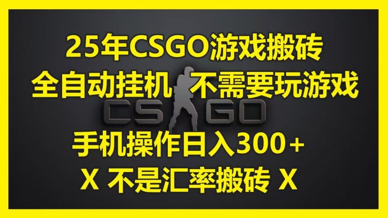 25年CSGO游戏搬砖，全自动挂机，不需要玩游戏，手机操作日入300+。(不是汇率搬砖)跨境课程-外贸教程-精品网课-电商运营课库课堂