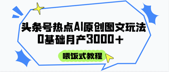 头条号热点AI图文攻略，喂饭式教程+0基础月产3000+跨境课程-外贸教程-精品网课-电商运营课库课堂