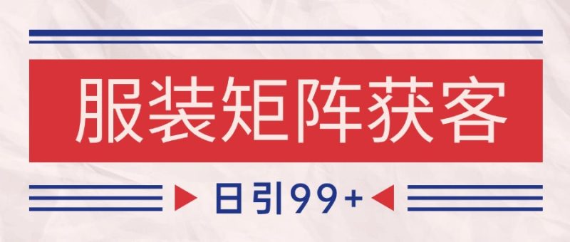 小红书某音服装赛道引流获客 自热矩阵日引200+跨境课程-外贸教程-精品网课-电商运营课库课堂