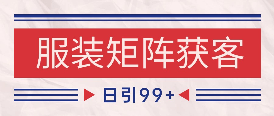 小红书某音服装赛道引流获客 自热矩阵日引200+跨境课程-外贸教程-精品网课-电商运营课库课堂