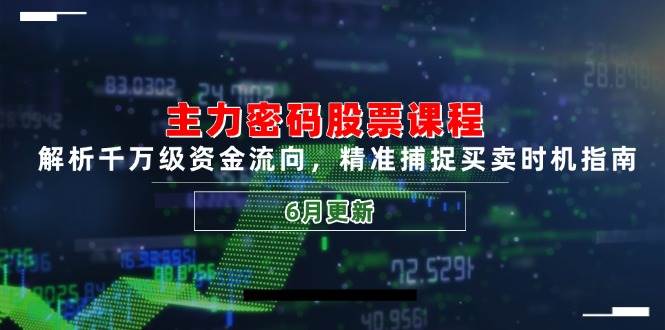 主力密码股票课程，解析千万级资金流向，精准捕捉买卖时机指南（6月更新）跨境课程-外贸教程-精品网课-电商运营课库课堂