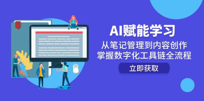 AI赋能学习：从笔记管理到内容创作，掌握数字化工具链全流程跨境课程-外贸教程-精品网课-电商运营课库课堂