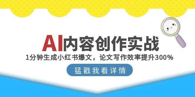 AI内容创作实战：1分钟生成小红书爆文，论文写作效率提升300%跨境课程-外贸教程-精品网课-电商运营课库课堂