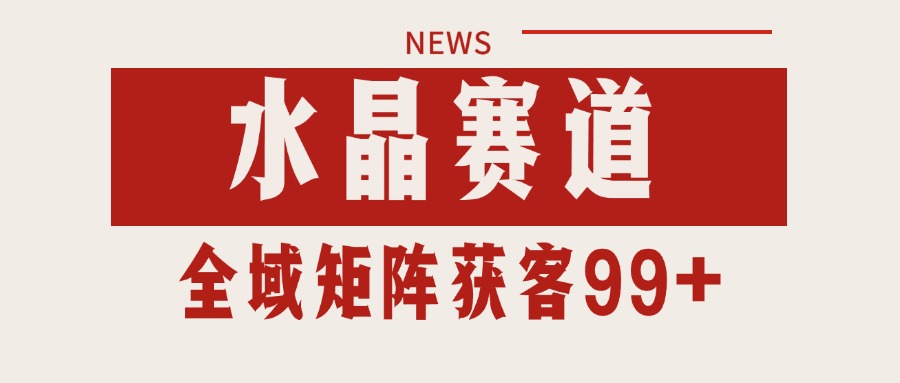 小红书某音水晶赛道引流获客 自热矩阵日引200+跨境课程-外贸教程-精品网课-电商运营课库课堂
