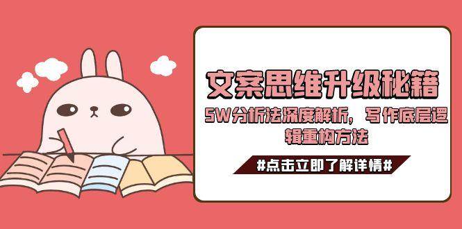 文案思维升级秘籍，5W分析法深度解析，写作底层逻辑重构方法跨境课程-外贸教程-精品网课-电商运营课库课堂