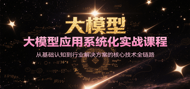 大模型应用系统化实战课程，从基础认知到行业解决方案的核心技术全链路跨境课程-外贸教程-精品网课-电商运营课库课堂