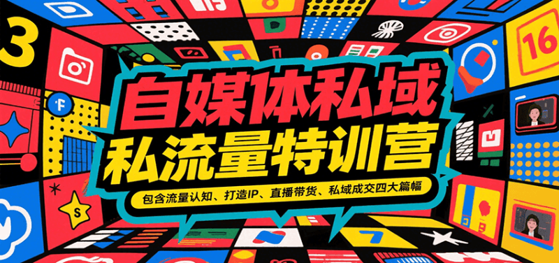 自媒体私域流量特训营，包含流量认知、打造IP、直播带货、私域成交四大篇幅跨境课程-外贸教程-精品网课-电商运营课库课堂