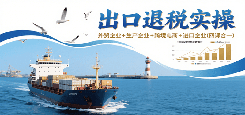 出口退税实操-外贸企业+生产企业+跨境电商+进口企业（四课合一）跨境课程-外贸教程-精品网课-电商运营课库课堂