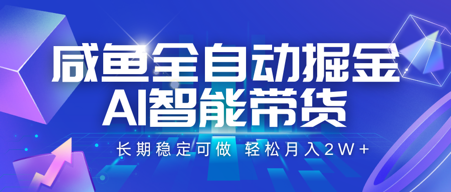 咸鱼全自动掘金，AI智能带货 长期稳定可做，轻松月入2W+跨境课程-外贸教程-精品网课-电商运营课库课堂