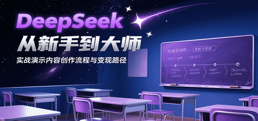 DeepSeek从新手到大师，实战演示内容创作流程与变现路径跨境课程-外贸教程-精品网课-电商运营课库课堂