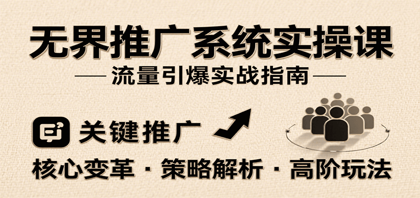 无界推广系统实操课，讲核心变革、各推广策略及高阶玩法引爆流量，助力运营进阶跨境课程-外贸教程-精品网课-电商运营课库课堂