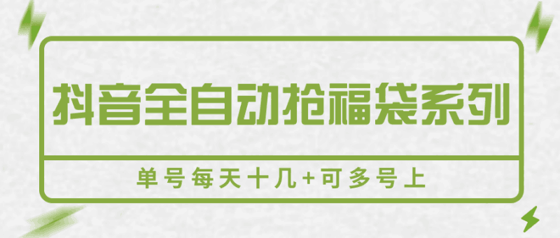 抖音全自动抢福袋系列，单号每天十几+可多号上跨境课程-外贸教程-精品网课-电商运营课库课堂