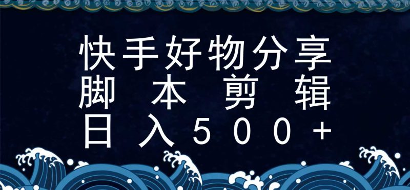 快手脚本好物分享全新玩法，无需真人出镜无需找素材，一个脚本搞定跨境课程-外贸教程-精品网课-电商运营课库课堂