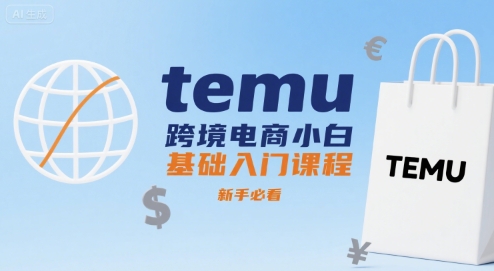temu跨境电商小白基础入门课程，新手必看跨境课程-外贸教程-精品网课-电商运营课库课堂