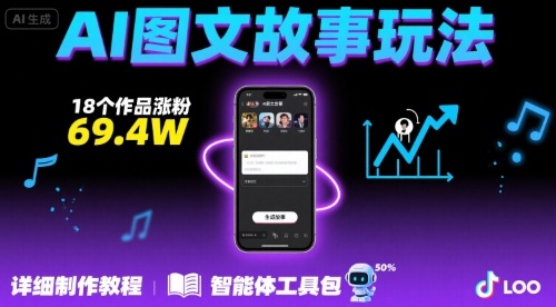 抖音爆火的ai图文故事玩法，18个作品涨粉69.4W，详细制作教程+智能体跨境课程-外贸教程-精品网课-电商运营课库课堂