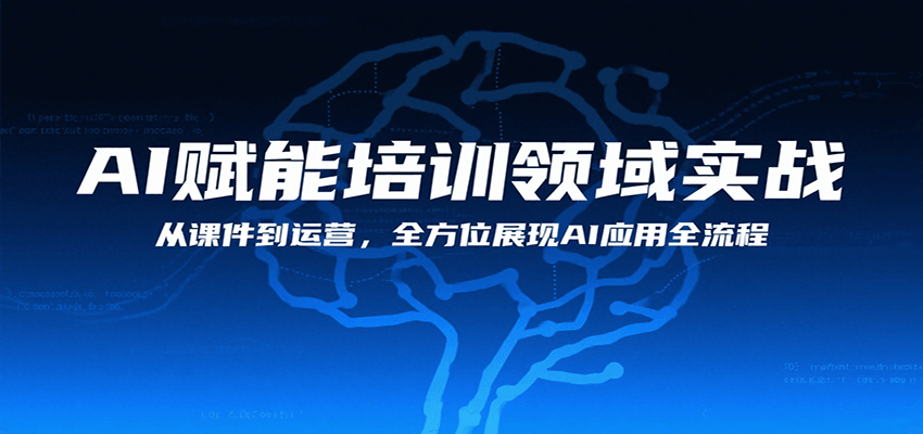 AI赋能培训领域实战，从课件到运营，全方位展现AI应用全流程跨境课程-外贸教程-精品网课-电商运营课库课堂