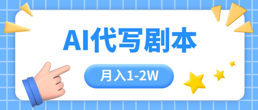 AI代写剧本项目，一单300-2000，稳定可积累【附工具指令】跨境课程-外贸教程-精品网课-电商运营课库课堂