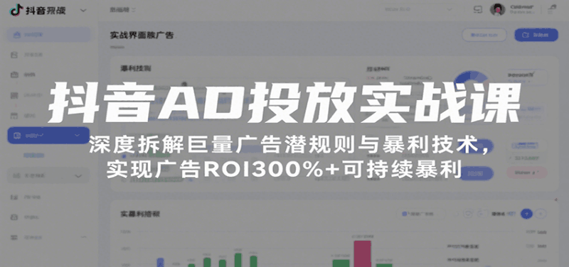 抖音AD投放实战课，深度拆解巨量广告潜规则与暴利技术，实现广告ROI300%+可持续暴利跨境课程-外贸教程-精品网课-电商运营课库课堂