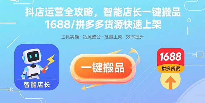 抖店运营全攻略,智能店长一键搬品,1688/拼多多货源快速上架跨境课程-外贸教程-精品网课-电商运营课库课堂