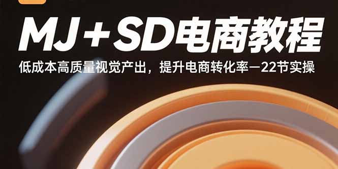 MJ+SD电商教程：低成本高质量视觉产出，提升电商转化率-22节实操跨境课程-外贸教程-精品网课-电商运营课库课堂