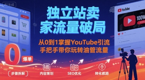 独立站卖家流量破局:从0到1掌握YouTube引流,手把手带你玩转油管流量跨境课程-外贸教程-精品网课-电商运营课库课堂