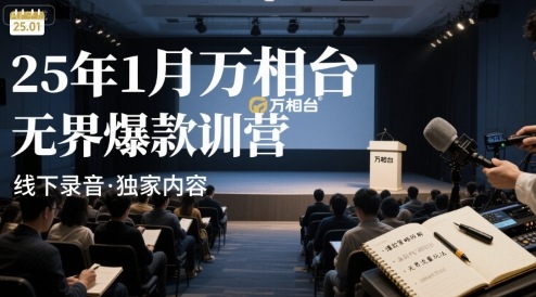 25年1月万相台无界爆款特训营线下录音跨境课程-外贸教程-精品网课-电商运营课库课堂