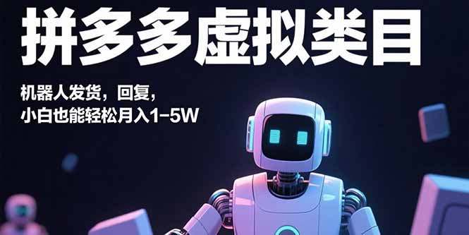 拼多多虚拟类目，机器人发货，回复，小白也能轻松月入1-5W跨境课程-外贸教程-精品网课-电商运营课库课堂