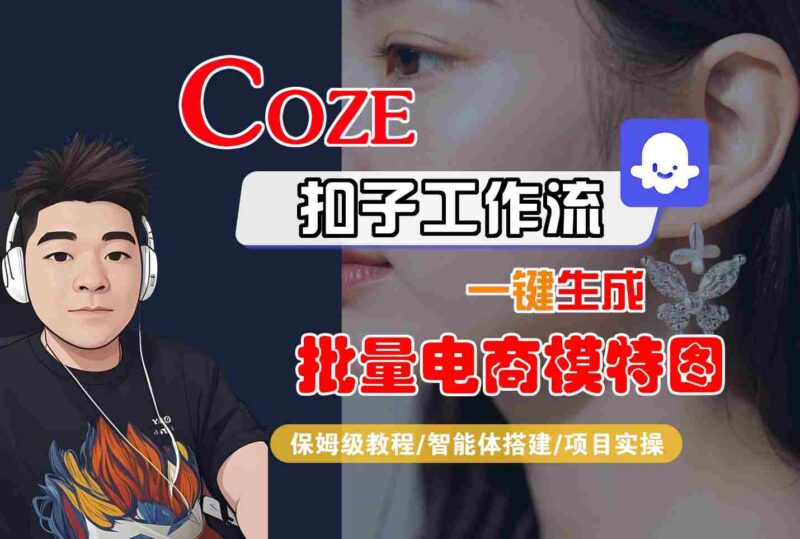 COZE扣子工作流一键生成批量电商模特图，保姆级教程-智能体搭建-项目实操跨境课程-外贸教程-精品网课-电商运营课库课堂