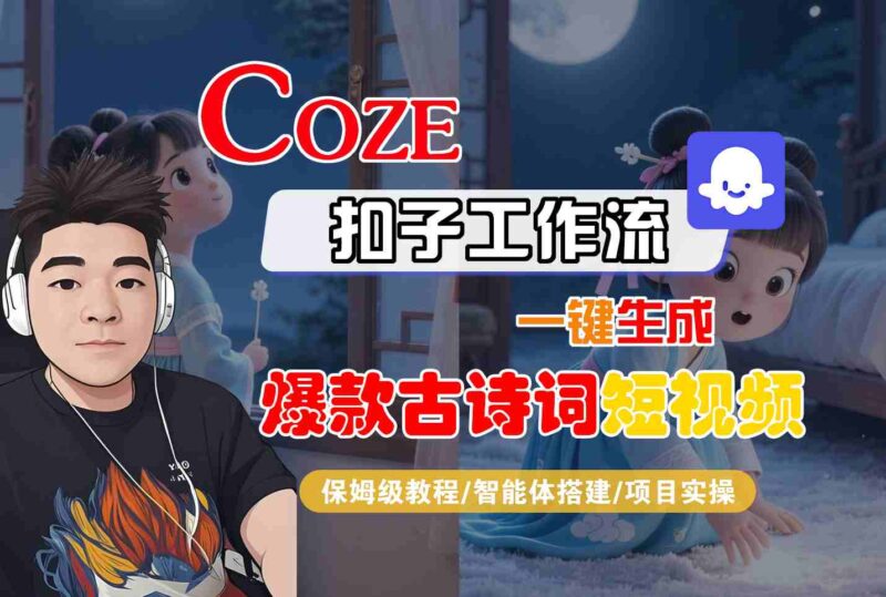 COZE扣子工作流一键生成爆款古诗词短视频,保姆级教程-智能体搭建-项目实操跨境课程-外贸教程-精品网课-电商运营课库课堂