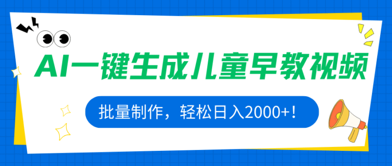 AI一键生成儿童早教视频，批量制作，轻松日入2000+！跨境课程-外贸教程-精品网课-电商运营课库课堂