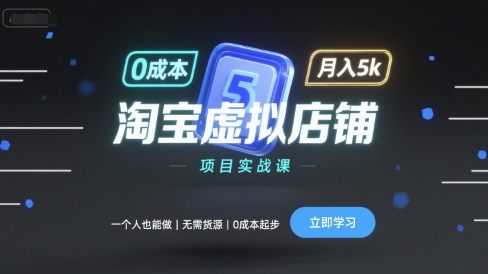 淘宝虚拟店铺项目实战课,一个人也能做,无需货源、0成本起步,月入5k跨境课程-外贸教程-精品网课-电商运营课库课堂