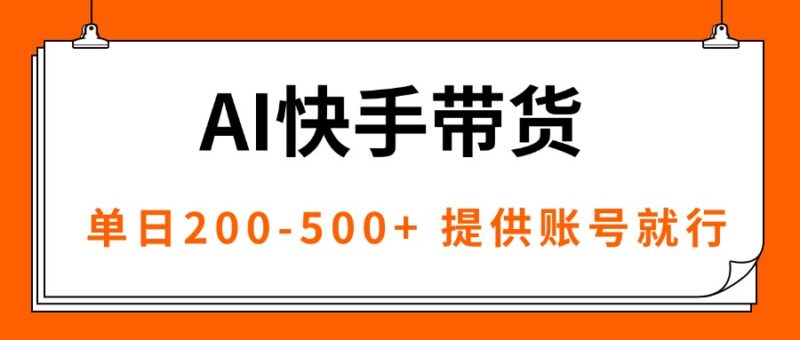 AI黑科技快手带货,提供账号就行,独家AB技术,单日200-500+跨境课程-外贸教程-精品网课-电商运营课库课堂