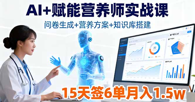 AI+赋能营养师实战课，问卷生成+营养方案+知识库搭建，15天签6单月入1.5w跨境课程-外贸教程-精品网课-电商运营课库课堂