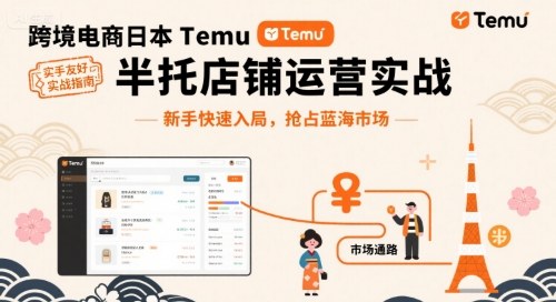 跨境电商日本Temu半托管店铺运营实战，新手快速入局，抢占蓝海市场跨境课程-外贸教程-精品网课-电商运营课库课堂