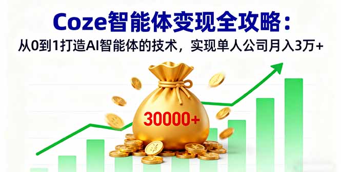 Coze智能体变现全攻略：从0到1打造AI智能体的技术，实现单人公司月入3万+跨境课程-外贸教程-精品网课-电商运营课库课堂