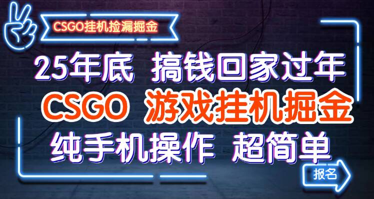 25年底搞钱回家过年，CSGO游戏挂机掘金，纯手机操作超简单跨境课程-外贸教程-精品网课-电商运营课库课堂